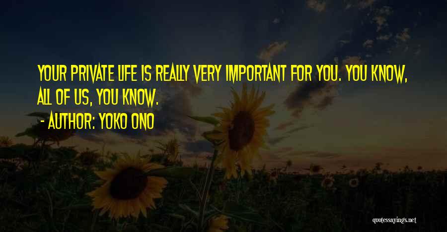 Yoko Ono Quotes: Your Private Life Is Really Very Important For You. You Know, All Of Us, You Know.
