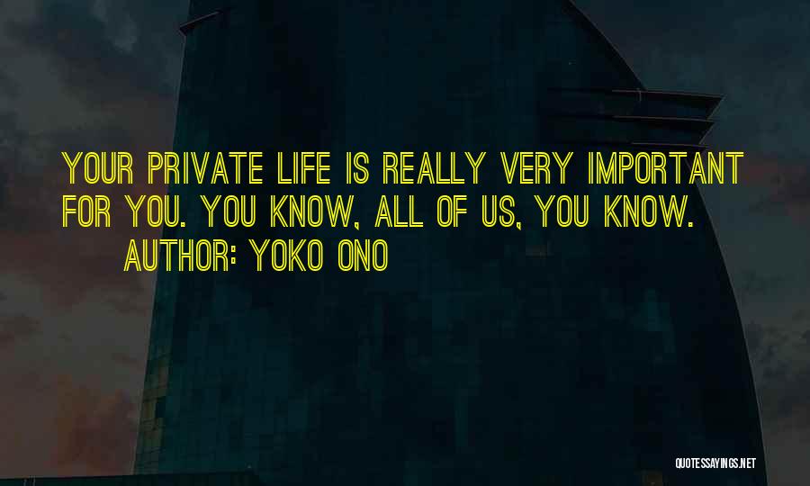 Yoko Ono Quotes: Your Private Life Is Really Very Important For You. You Know, All Of Us, You Know.