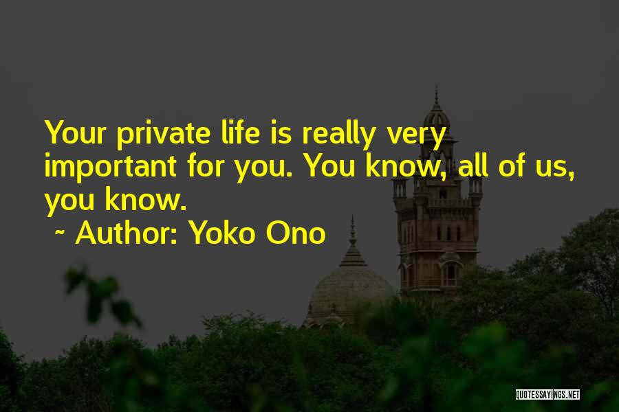 Yoko Ono Quotes: Your Private Life Is Really Very Important For You. You Know, All Of Us, You Know.