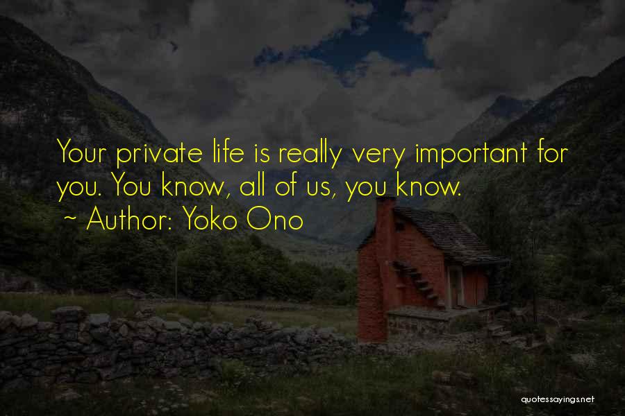 Yoko Ono Quotes: Your Private Life Is Really Very Important For You. You Know, All Of Us, You Know.