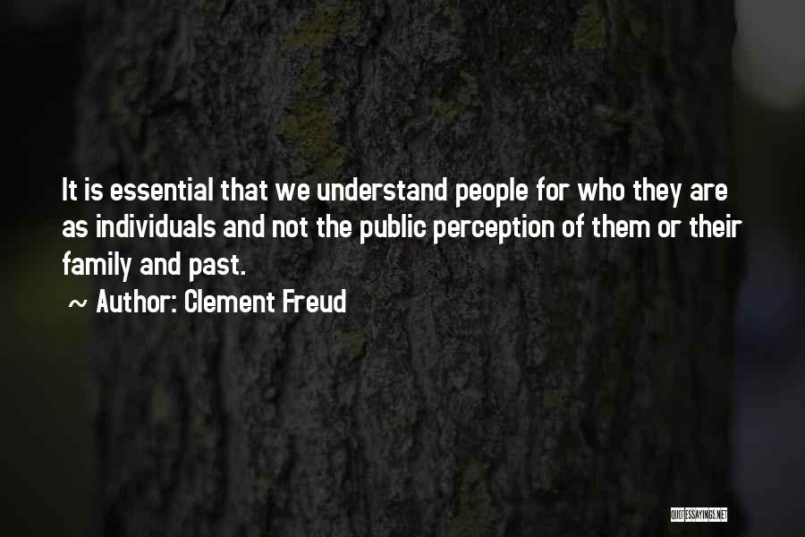 Clement Freud Quotes: It Is Essential That We Understand People For Who They Are As Individuals And Not The Public Perception Of Them