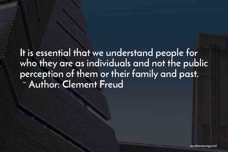 Clement Freud Quotes: It Is Essential That We Understand People For Who They Are As Individuals And Not The Public Perception Of Them