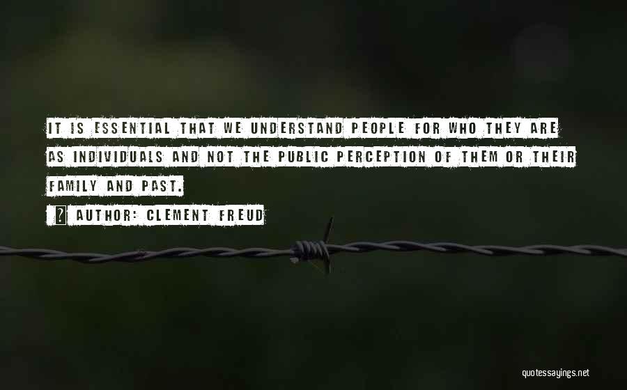 Clement Freud Quotes: It Is Essential That We Understand People For Who They Are As Individuals And Not The Public Perception Of Them