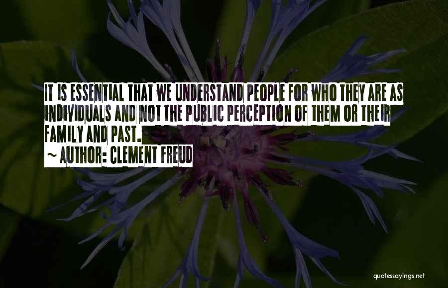 Clement Freud Quotes: It Is Essential That We Understand People For Who They Are As Individuals And Not The Public Perception Of Them