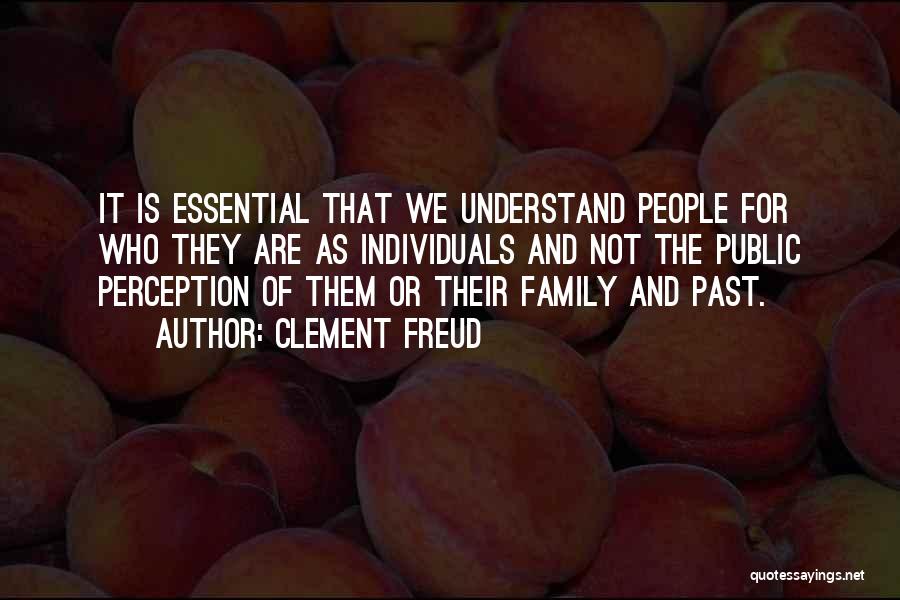 Clement Freud Quotes: It Is Essential That We Understand People For Who They Are As Individuals And Not The Public Perception Of Them