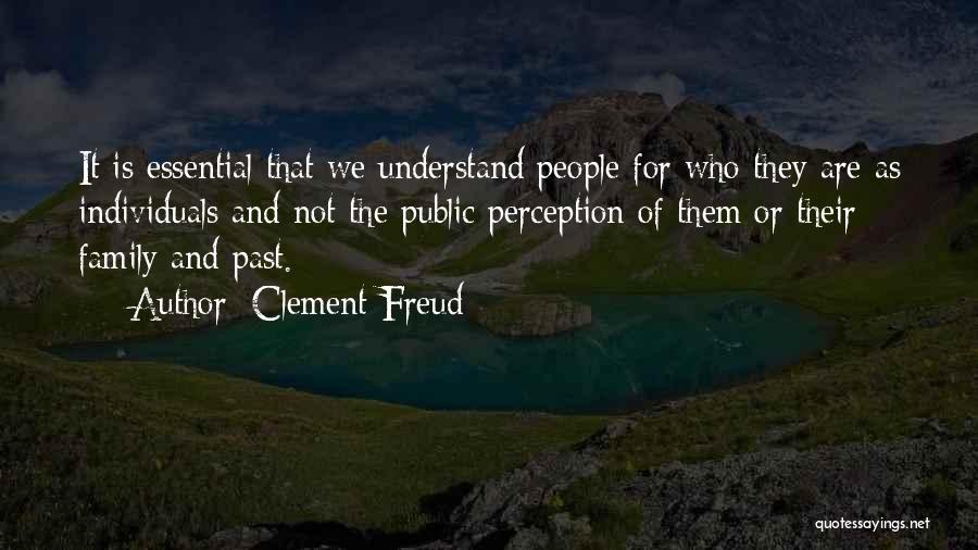 Clement Freud Quotes: It Is Essential That We Understand People For Who They Are As Individuals And Not The Public Perception Of Them