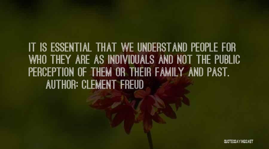 Clement Freud Quotes: It Is Essential That We Understand People For Who They Are As Individuals And Not The Public Perception Of Them