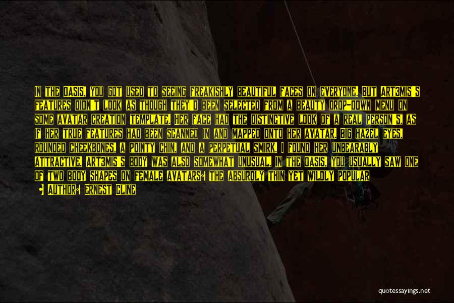 Ernest Cline Quotes: In The Oasis, You Got Used To Seeing Freakishly Beautiful Faces On Everyone. But Art3mis's Features Didn't Look As Though