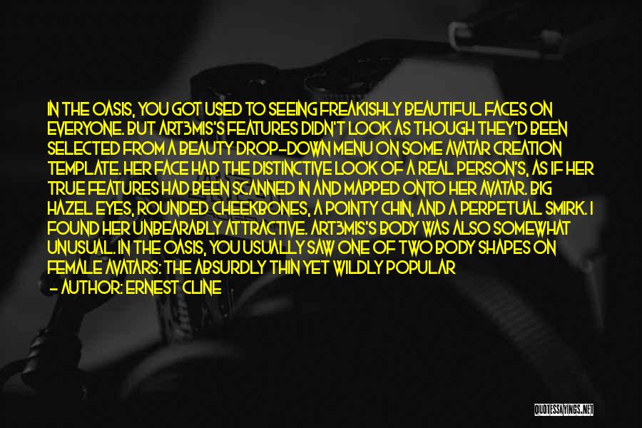 Ernest Cline Quotes: In The Oasis, You Got Used To Seeing Freakishly Beautiful Faces On Everyone. But Art3mis's Features Didn't Look As Though