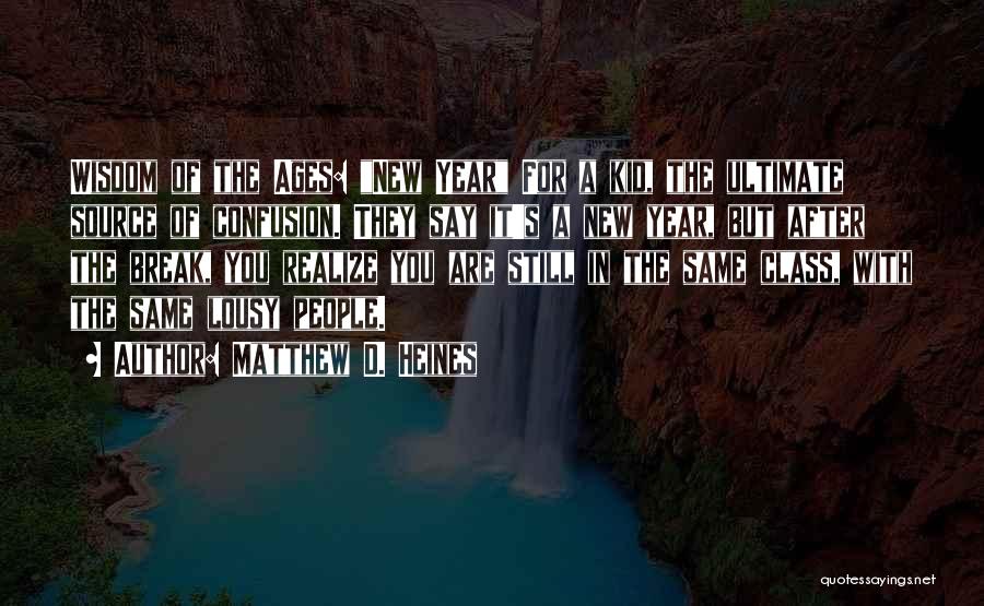Matthew D. Heines Quotes: Wisdom Of The Ages: New Year For A Kid, The Ultimate Source Of Confusion. They Say It's A New Year,