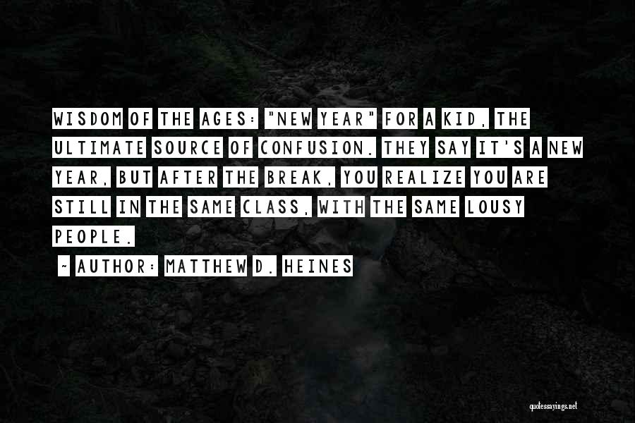 Matthew D. Heines Quotes: Wisdom Of The Ages: New Year For A Kid, The Ultimate Source Of Confusion. They Say It's A New Year,