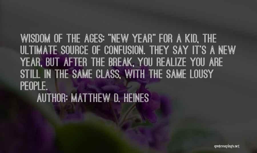 Matthew D. Heines Quotes: Wisdom Of The Ages: New Year For A Kid, The Ultimate Source Of Confusion. They Say It's A New Year,