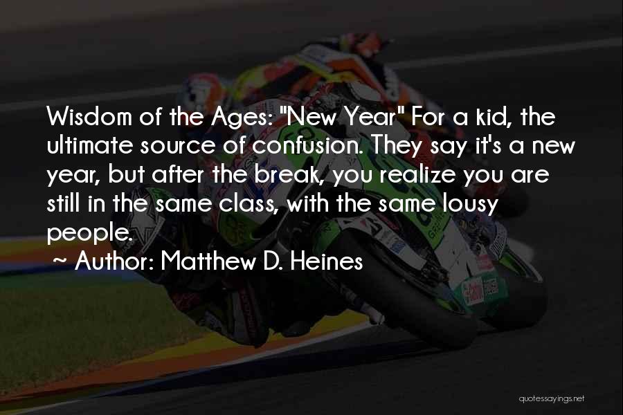 Matthew D. Heines Quotes: Wisdom Of The Ages: New Year For A Kid, The Ultimate Source Of Confusion. They Say It's A New Year,