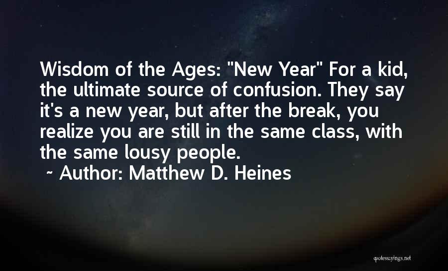 Matthew D. Heines Quotes: Wisdom Of The Ages: New Year For A Kid, The Ultimate Source Of Confusion. They Say It's A New Year,