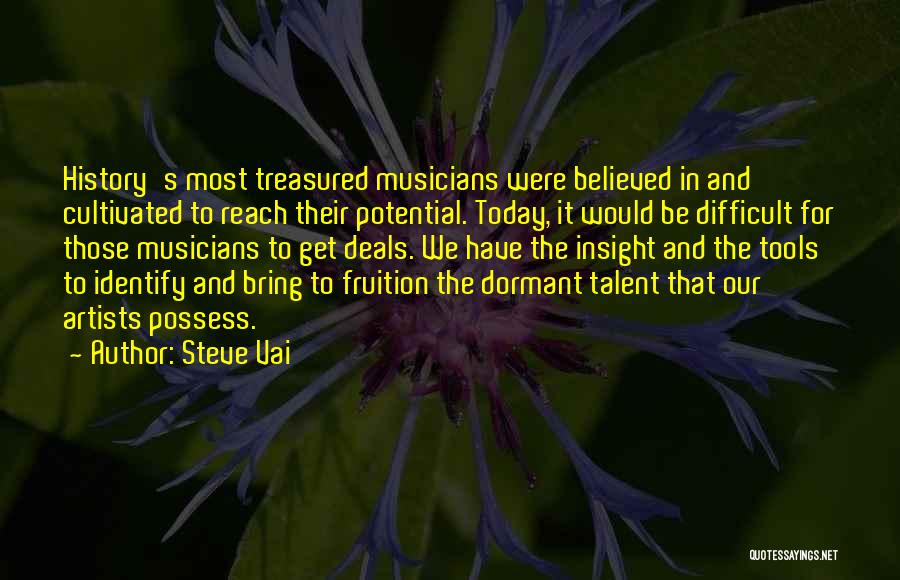 Steve Vai Quotes: History's Most Treasured Musicians Were Believed In And Cultivated To Reach Their Potential. Today, It Would Be Difficult For Those