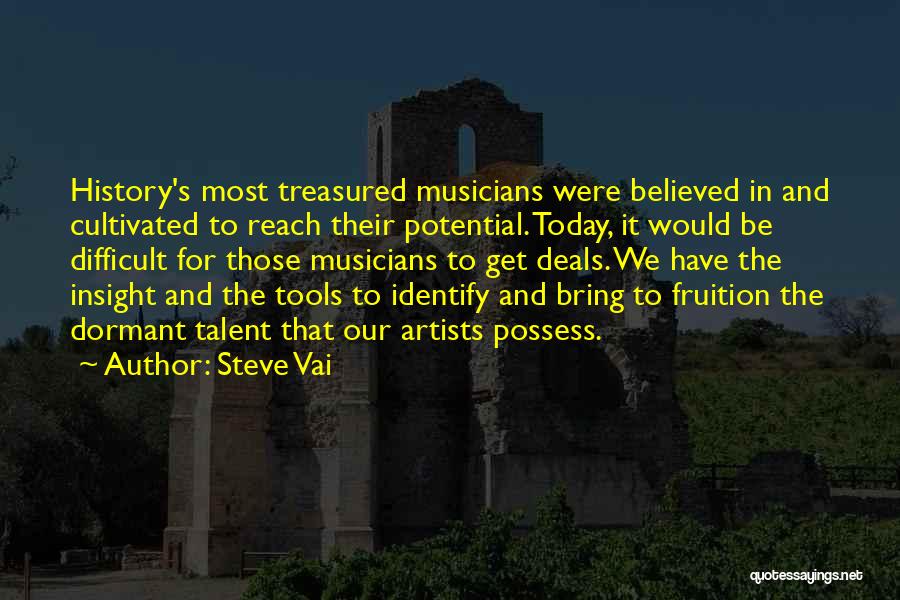 Steve Vai Quotes: History's Most Treasured Musicians Were Believed In And Cultivated To Reach Their Potential. Today, It Would Be Difficult For Those