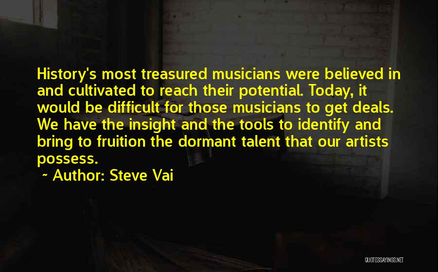 Steve Vai Quotes: History's Most Treasured Musicians Were Believed In And Cultivated To Reach Their Potential. Today, It Would Be Difficult For Those