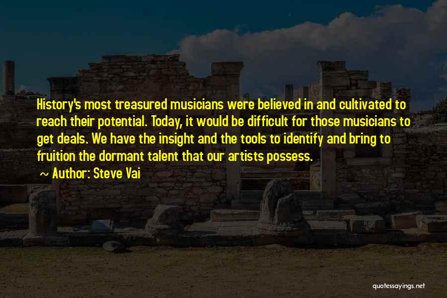 Steve Vai Quotes: History's Most Treasured Musicians Were Believed In And Cultivated To Reach Their Potential. Today, It Would Be Difficult For Those