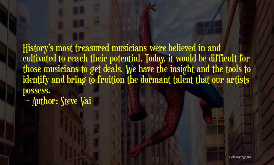 Steve Vai Quotes: History's Most Treasured Musicians Were Believed In And Cultivated To Reach Their Potential. Today, It Would Be Difficult For Those