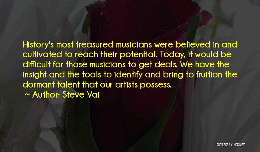 Steve Vai Quotes: History's Most Treasured Musicians Were Believed In And Cultivated To Reach Their Potential. Today, It Would Be Difficult For Those