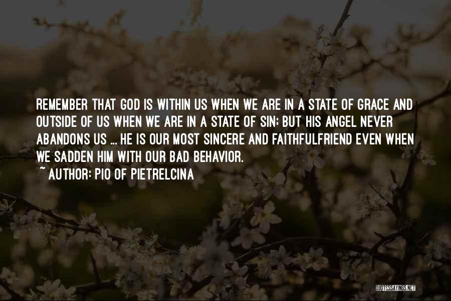 Pio Of Pietrelcina Quotes: Remember That God Is Within Us When We Are In A State Of Grace And Outside Of Us When We