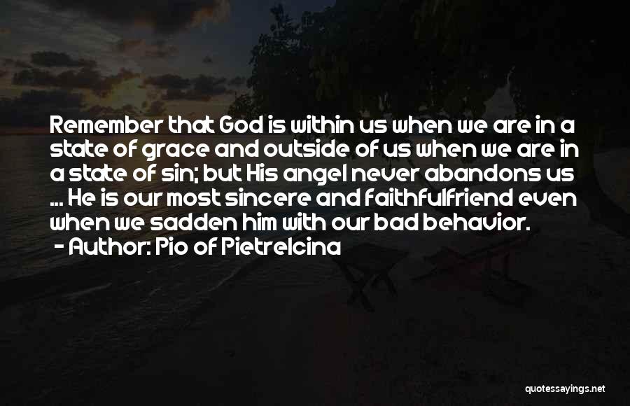 Pio Of Pietrelcina Quotes: Remember That God Is Within Us When We Are In A State Of Grace And Outside Of Us When We