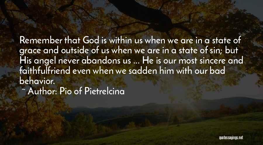 Pio Of Pietrelcina Quotes: Remember That God Is Within Us When We Are In A State Of Grace And Outside Of Us When We