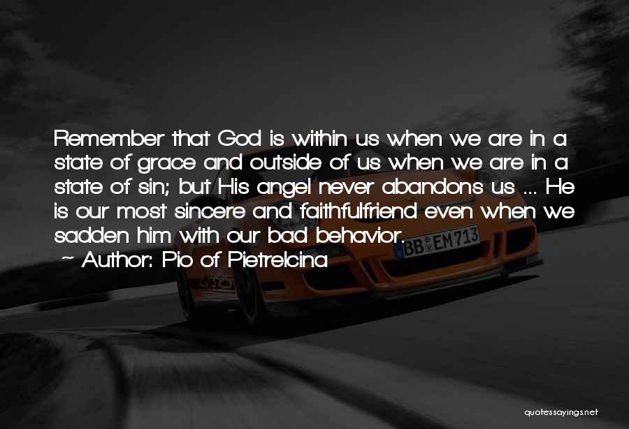 Pio Of Pietrelcina Quotes: Remember That God Is Within Us When We Are In A State Of Grace And Outside Of Us When We