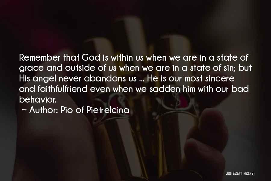 Pio Of Pietrelcina Quotes: Remember That God Is Within Us When We Are In A State Of Grace And Outside Of Us When We