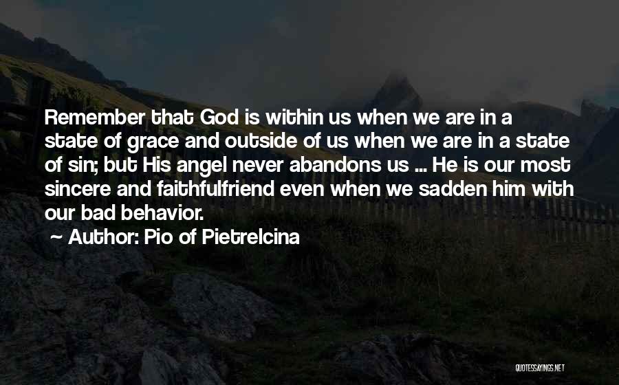 Pio Of Pietrelcina Quotes: Remember That God Is Within Us When We Are In A State Of Grace And Outside Of Us When We