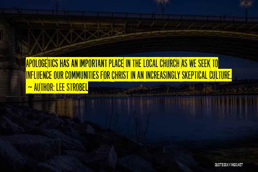 Lee Strobel Quotes: Apologetics Has An Important Place In The Local Church As We Seek To Influence Our Communities For Christ In An