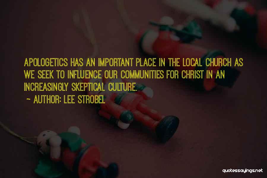 Lee Strobel Quotes: Apologetics Has An Important Place In The Local Church As We Seek To Influence Our Communities For Christ In An