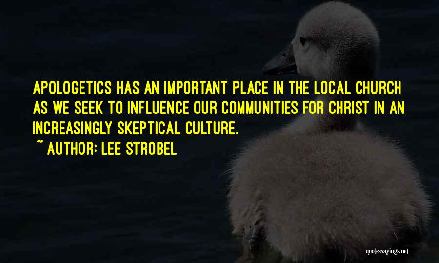 Lee Strobel Quotes: Apologetics Has An Important Place In The Local Church As We Seek To Influence Our Communities For Christ In An