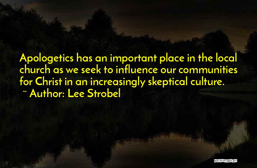 Lee Strobel Quotes: Apologetics Has An Important Place In The Local Church As We Seek To Influence Our Communities For Christ In An