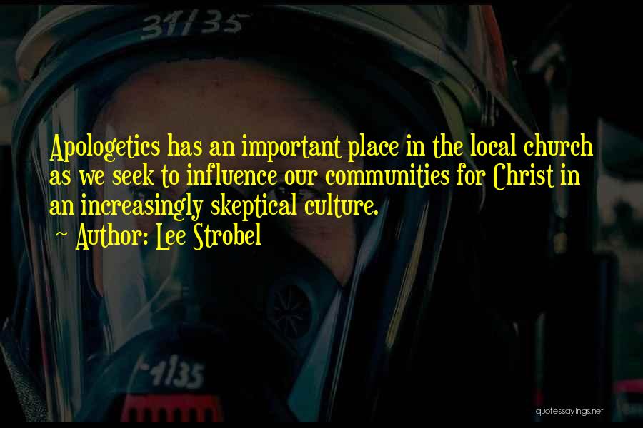 Lee Strobel Quotes: Apologetics Has An Important Place In The Local Church As We Seek To Influence Our Communities For Christ In An