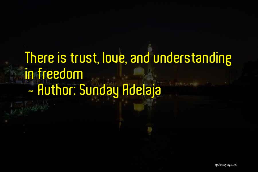 Sunday Adelaja Quotes: There Is Trust, Love, And Understanding In Freedom