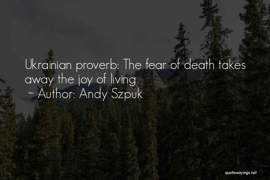 Andy Szpuk Quotes: Ukrainian Proverb: The Fear Of Death Takes Away The Joy Of Living