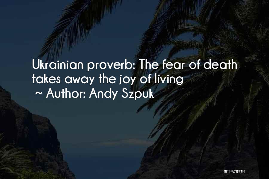 Andy Szpuk Quotes: Ukrainian Proverb: The Fear Of Death Takes Away The Joy Of Living