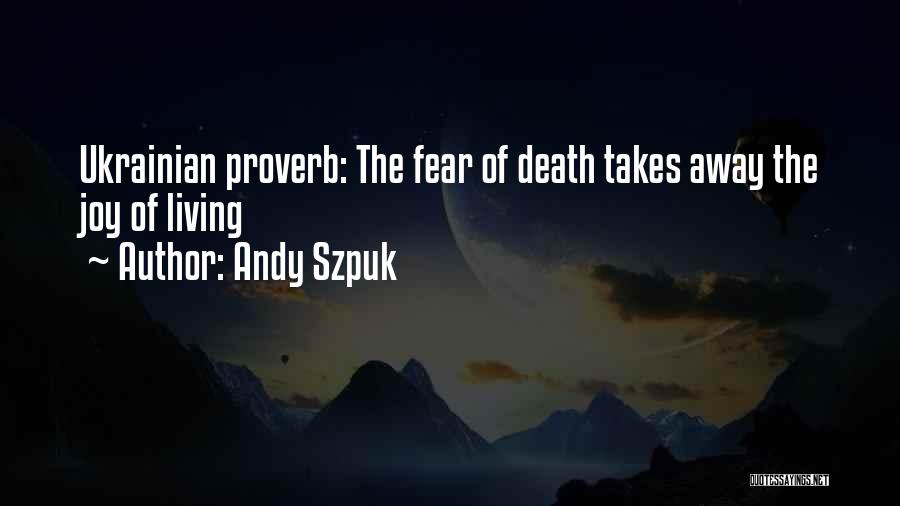 Andy Szpuk Quotes: Ukrainian Proverb: The Fear Of Death Takes Away The Joy Of Living