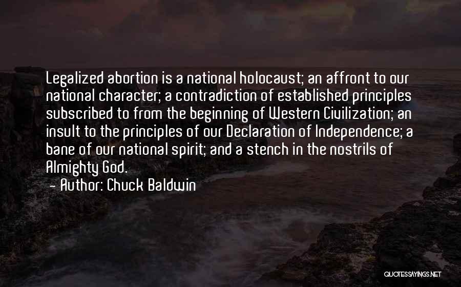 Chuck Baldwin Quotes: Legalized Abortion Is A National Holocaust; An Affront To Our National Character; A Contradiction Of Established Principles Subscribed To From