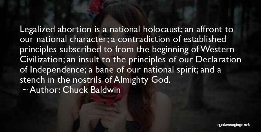 Chuck Baldwin Quotes: Legalized Abortion Is A National Holocaust; An Affront To Our National Character; A Contradiction Of Established Principles Subscribed To From