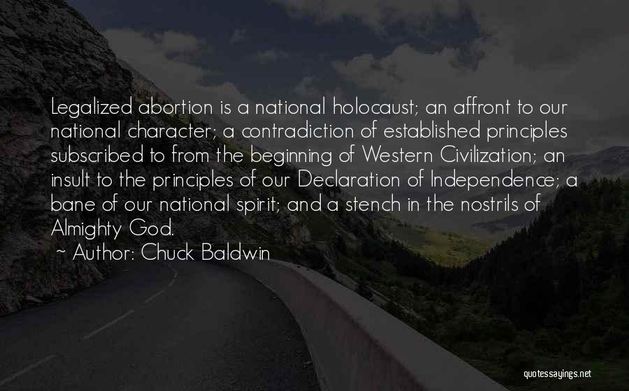 Chuck Baldwin Quotes: Legalized Abortion Is A National Holocaust; An Affront To Our National Character; A Contradiction Of Established Principles Subscribed To From