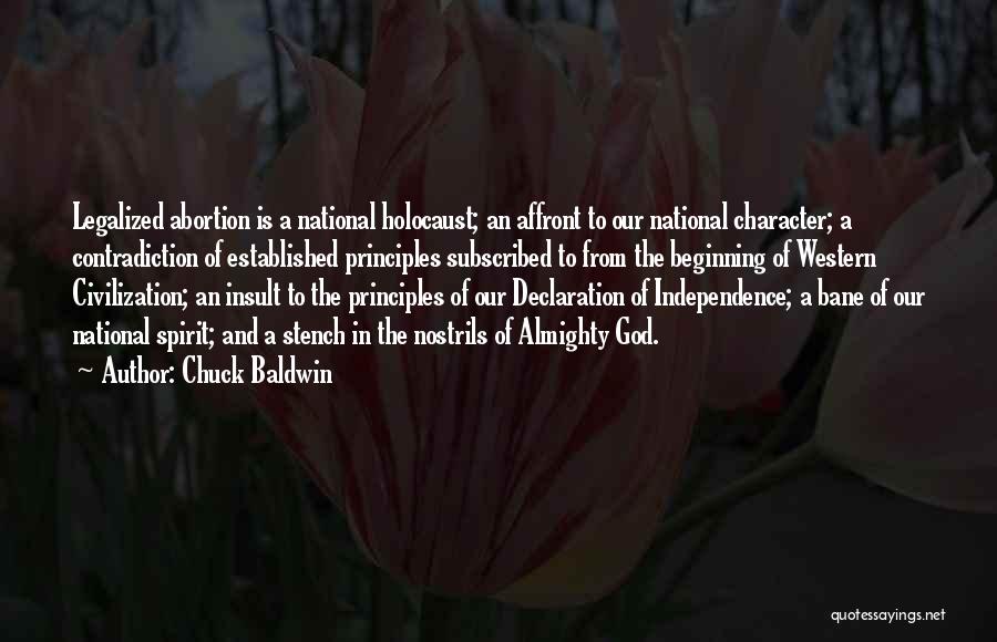 Chuck Baldwin Quotes: Legalized Abortion Is A National Holocaust; An Affront To Our National Character; A Contradiction Of Established Principles Subscribed To From