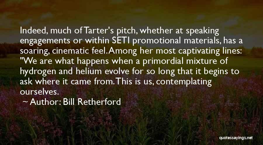 Bill Retherford Quotes: Indeed, Much Of Tarter's Pitch, Whether At Speaking Engagements Or Within Seti Promotional Materials, Has A Soaring, Cinematic Feel. Among