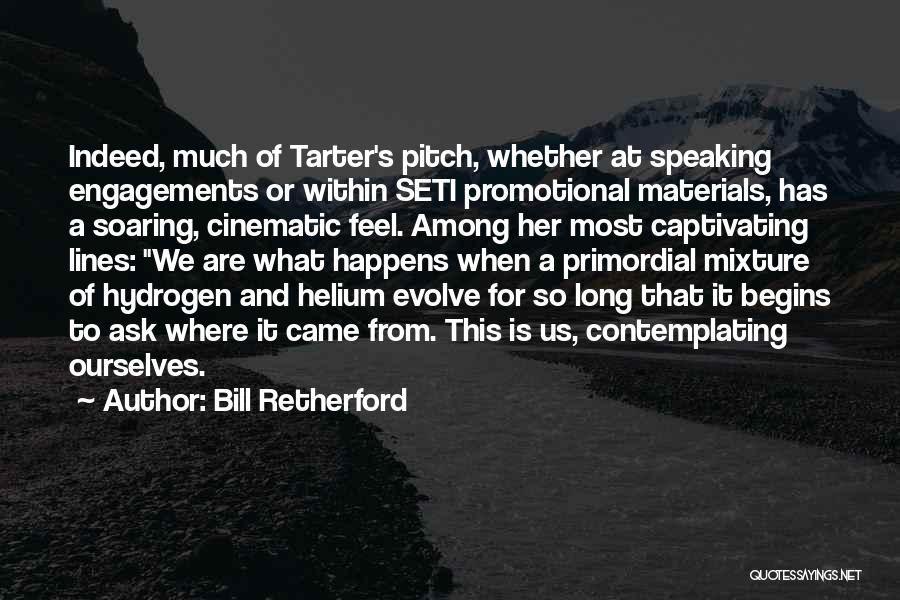 Bill Retherford Quotes: Indeed, Much Of Tarter's Pitch, Whether At Speaking Engagements Or Within Seti Promotional Materials, Has A Soaring, Cinematic Feel. Among