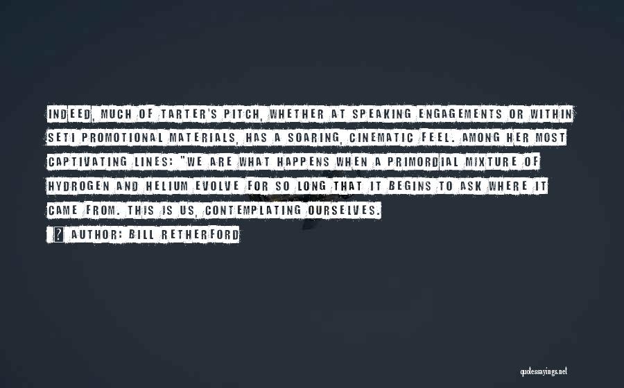 Bill Retherford Quotes: Indeed, Much Of Tarter's Pitch, Whether At Speaking Engagements Or Within Seti Promotional Materials, Has A Soaring, Cinematic Feel. Among