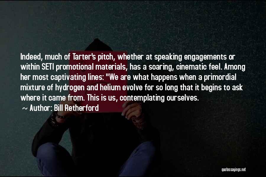 Bill Retherford Quotes: Indeed, Much Of Tarter's Pitch, Whether At Speaking Engagements Or Within Seti Promotional Materials, Has A Soaring, Cinematic Feel. Among