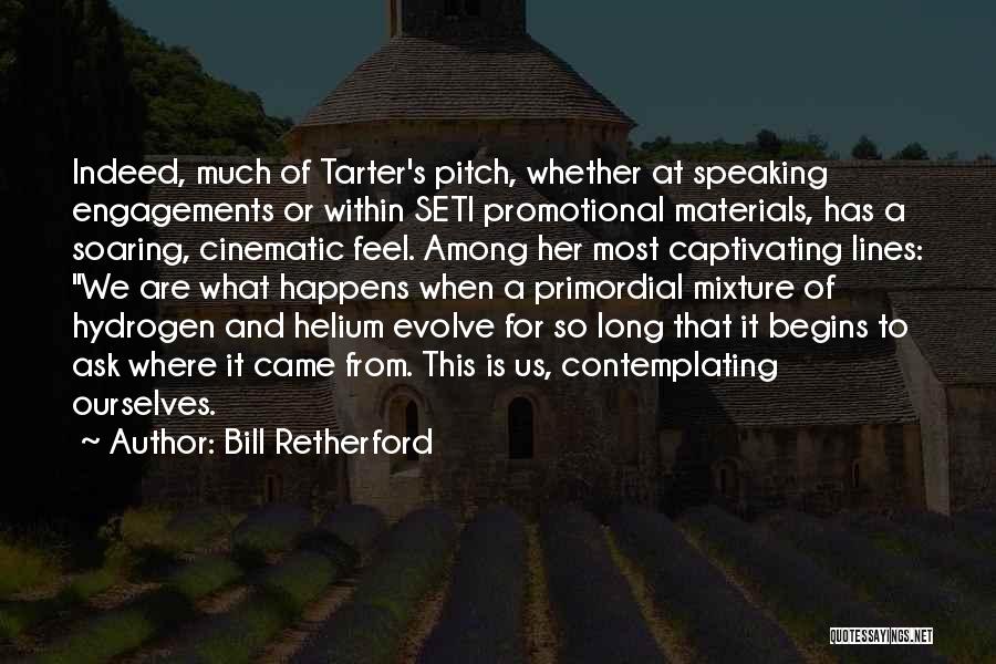 Bill Retherford Quotes: Indeed, Much Of Tarter's Pitch, Whether At Speaking Engagements Or Within Seti Promotional Materials, Has A Soaring, Cinematic Feel. Among