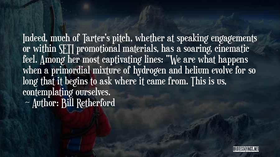 Bill Retherford Quotes: Indeed, Much Of Tarter's Pitch, Whether At Speaking Engagements Or Within Seti Promotional Materials, Has A Soaring, Cinematic Feel. Among