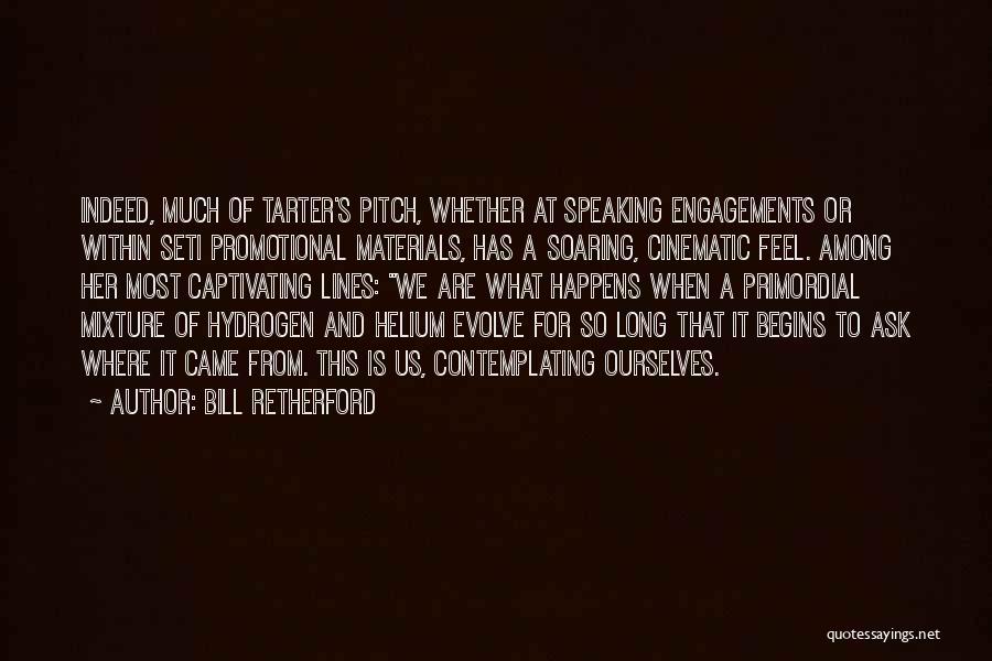 Bill Retherford Quotes: Indeed, Much Of Tarter's Pitch, Whether At Speaking Engagements Or Within Seti Promotional Materials, Has A Soaring, Cinematic Feel. Among
